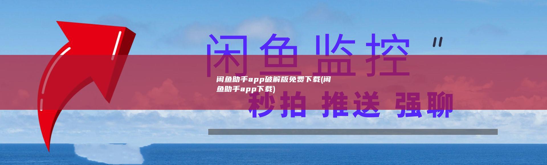 闲鱼助手app破解版免费下载 (闲鱼助手app下载)