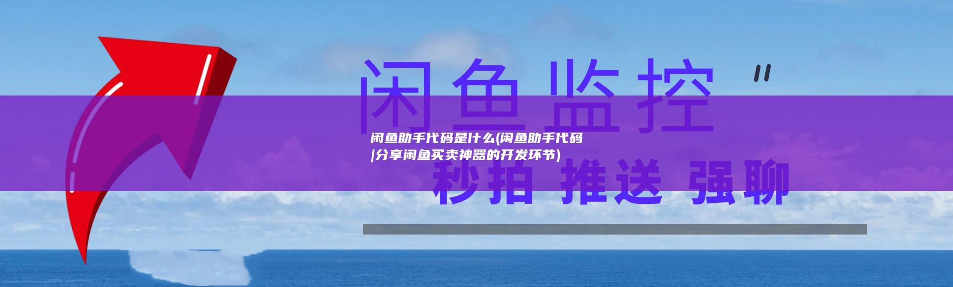 闲鱼助手代码是什么 (闲鱼助手代码|分享闲鱼买卖神器的开发环节)