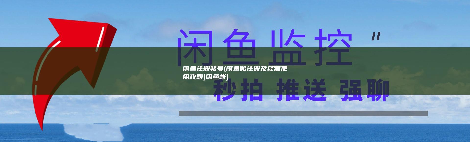 闲鱼注册账号 (闲鱼账注册及经常使用攻略|闲鱼帐)