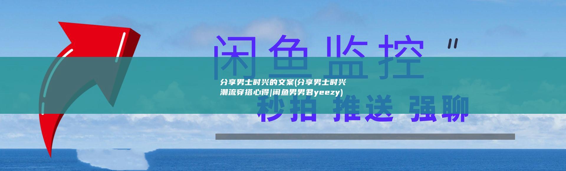 分享男士时兴的文案 (分享男士时兴潮流穿搭心得|闲鱼男男君yeezy)